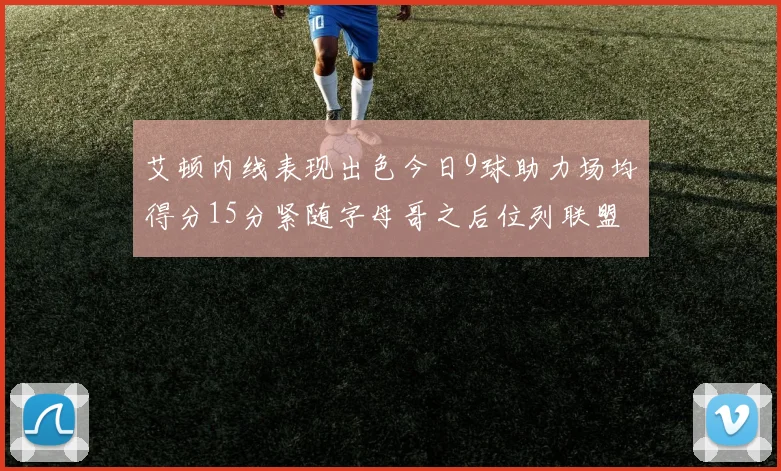 艾顿内线表现出色今日9球助力场均得分15分紧随字母哥之后位列联盟第二