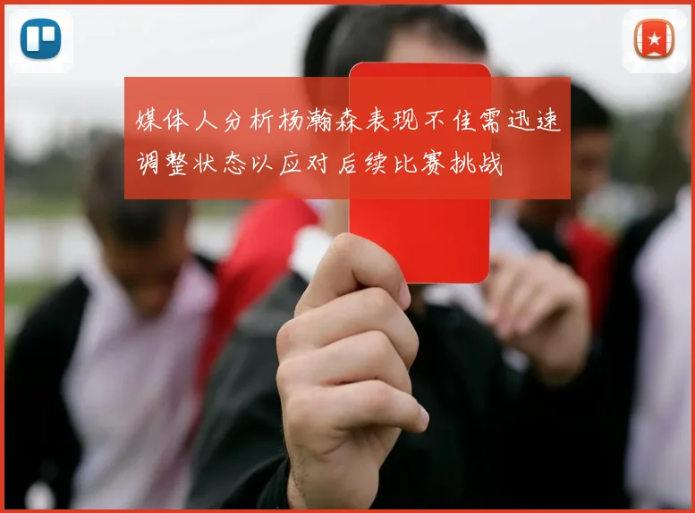 媒体人分析杨瀚森表现不佳需迅速调整状态以应对后续比赛挑战