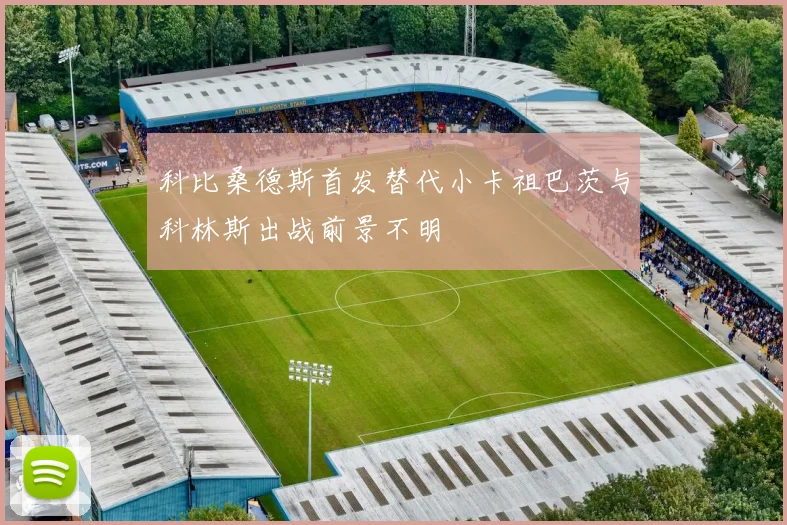 科比桑德斯首发替代小卡祖巴茨与科林斯出战前景不明